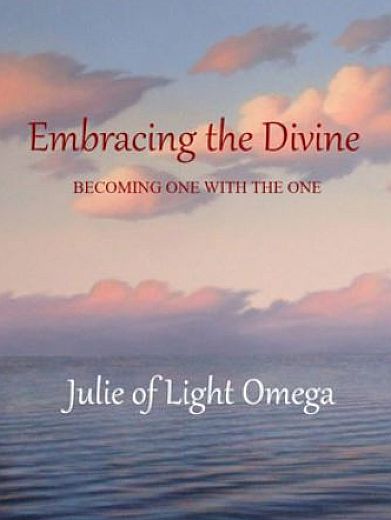 EMBRACING the DIVINE- BECOMING ONE WITH THE ONE-Julie of Light Omega-- lightomega.org-Bookshop-index.php.jpg