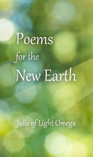 POEMS FOR THE NEW EARTH by Julie of Light Omega -amazon.com-dp-1542349672.jpg